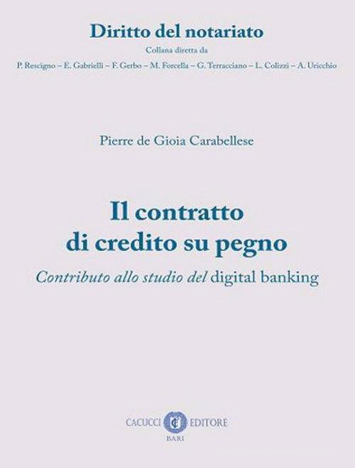 Il contratto di credito su pegno. Contributo allo studio del digital banking. Nuova ediz. di Pierre De Gioia Carabellese edito da Cacucci