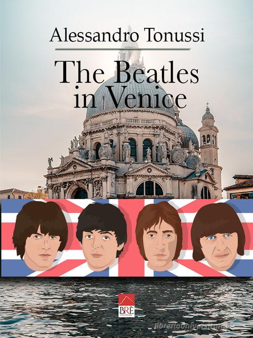 The Beatles in Venice di Alessandro Tonussi edito da Brè