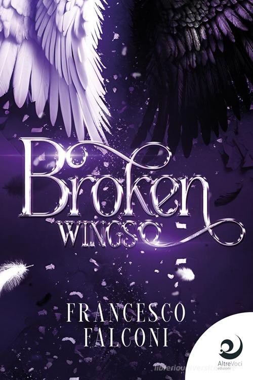 Broken Wings di Francesco Falconi edito da Altrevoci Edizioni