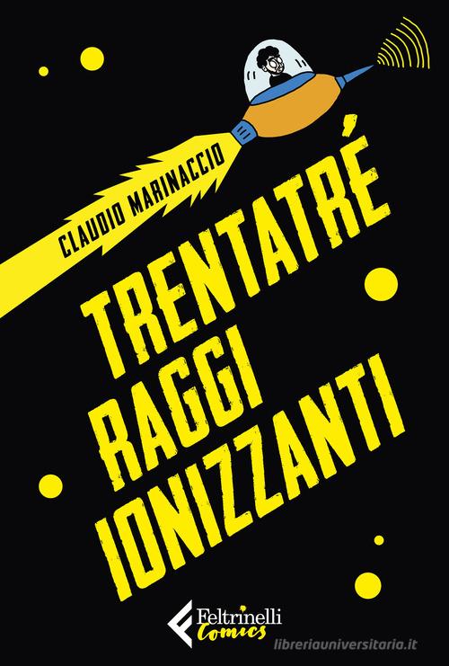 Trentatré raggi ionizzanti di Claudio Marinaccio edito da Feltrinelli