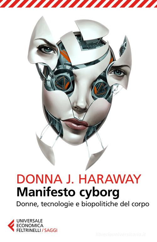 Manifesto cyborg. Donne, tecnologie e biopolitiche del corpo di Donna J. Haraway edito da Feltrinelli