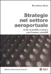 Strategie nel settore aeroportuale. Scelte di modello strategico e performance aziendali di Massimiliano Bruni edito da EGEA