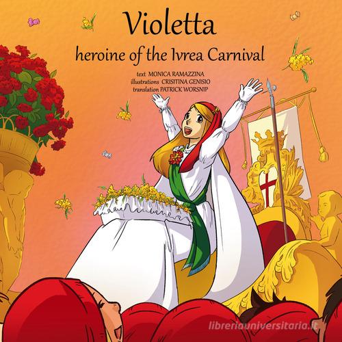 Violetta, heroine of the Ivrea Carnival. Ediz. illustrata. Con Contenuto digitale per download e accesso on line di Monica Ramazzina edito da Atene del Canavese