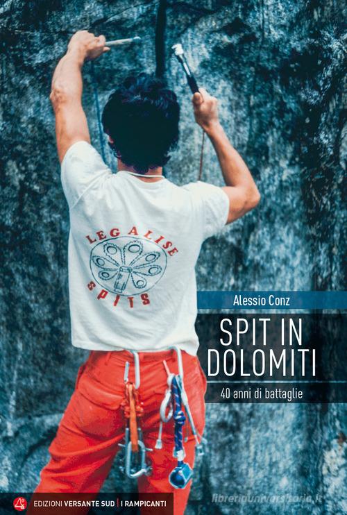 Spit in Dolomiti. 40 anni di battaglie di Alessio Conz edito da Versante Sud