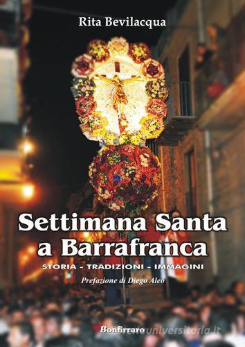 Settimana Santa a Barrafranca. Storia, tradizioni, immagini di Rita Bevilacqua edito da Bonfirraro