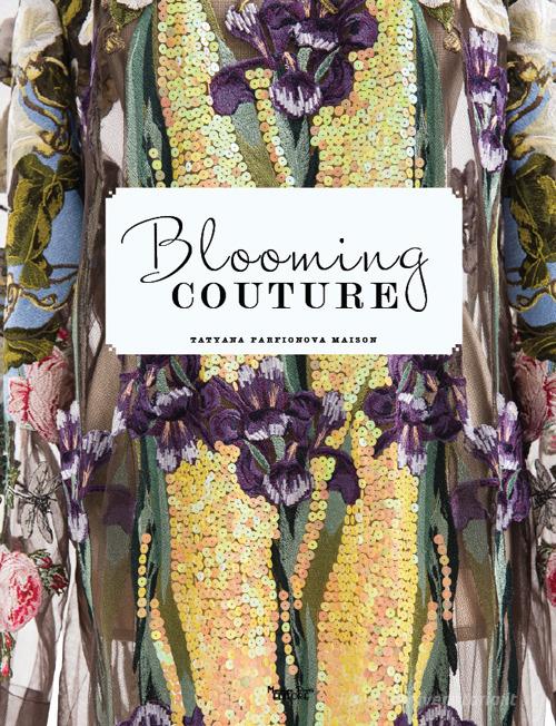 Blooming Couture. Maison Tatyana Parfionova. Ediz. illustrata di Aldis edito da Massimiliano Piretti Editore