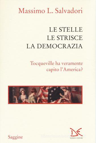 Le stelle, le strisce, la democrazia. Tocqueville ha veramente capito l'America? di Massimo L. Salvadori edito da Donzelli