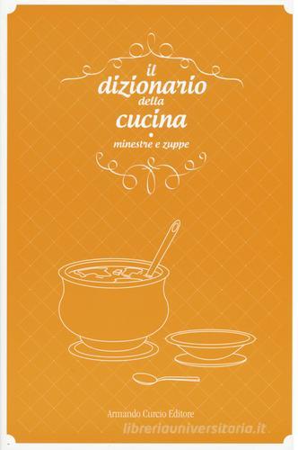 Il dizionario della cucina. Minestre e zuppe edito da Curcio