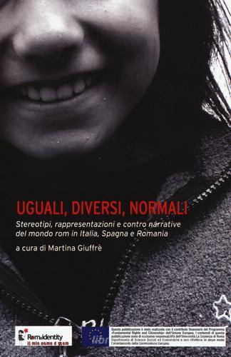 Uguali, diversi, normali. Stereotipi, rappresentazioni e contro narrative del mondo rom in Italia, Spagna e Romania edito da Castelvecchi