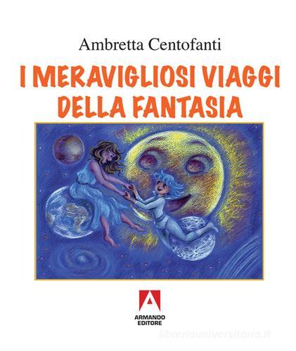 I meravigliosi viaggi della fantasia di Ambretta Centofanti edito da Armando Editore