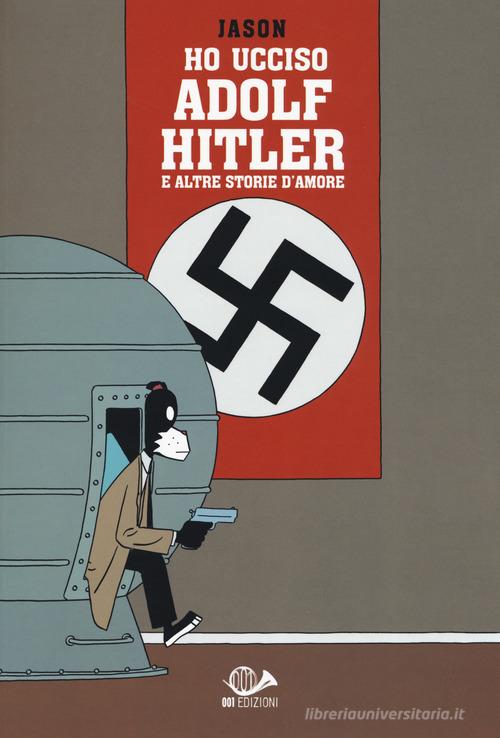 Ho ucciso Adolf Hitler e altre storie d'amore di Jason edito da 001 Edizioni