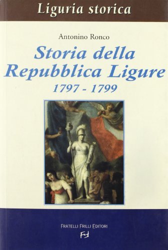 Storia della Repubblica ligure 1797-1799 di Antonino Ronco edito da Frilli