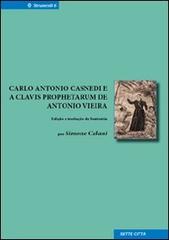 Carlo Antonio Casnedi e a Clavis prophetarum de Antonio Vieira. Ediz. italiana e portoghese edito da Sette città