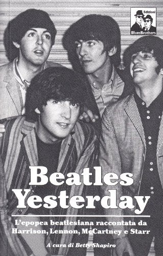 Yesterday: l'epopea dei Beatles nelle parole di McCartney, Lennon, Harrison e Starr edito da Blues Brothers