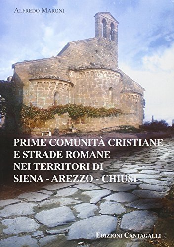 Prime comunità cristiane e strade romane nei territori di Siena-Arezzo-Chiusi di Alfredo Maroni edito da Cantagalli