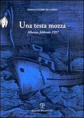 Una testa mozza. Albania, febbraio 1997 di Ninina Cuomo di Caprio edito da Polistampa