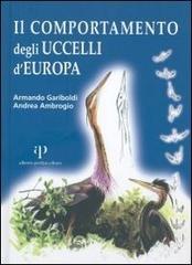Il comportamento degli uccelli d'Europa di Armando Gariboldi, Andrea Ambrogio edito da Oasi Alberto Perdisa