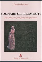 Sognare gli elementi. Acqua, terra, aria, fuoco, psiche, immagine, materia di Ottorina Romano edito da Zephyro Edizioni