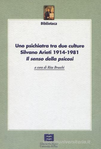 Uno psichiatra tra due culture. Silvano Arieti 1914-1981. «Il senso della psicosi» di Rita Bruschi edito da Plus