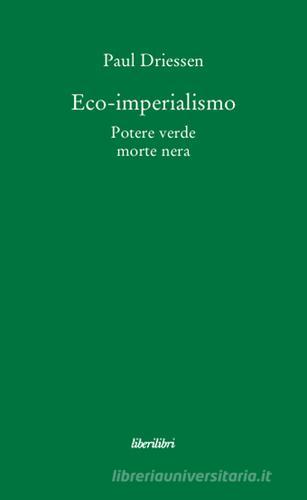 Eco-imperialismo. Potere verde, morte nera di Paul Driessen edito da Liberilibri