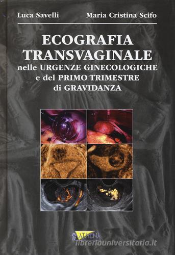 Ecografia transvaginale nelle urgenze ginecologiche e del primo trimestre di gravidanza di Luca Savelli, M. Cristina Scifo edito da Athena Audiovisuals