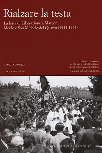 Rialzare la testa. La lotta di liberazione a Marcon, Meolo e San Michele del Quarto (1943-1945) di Sandra Savogin edito da nuovadimensione