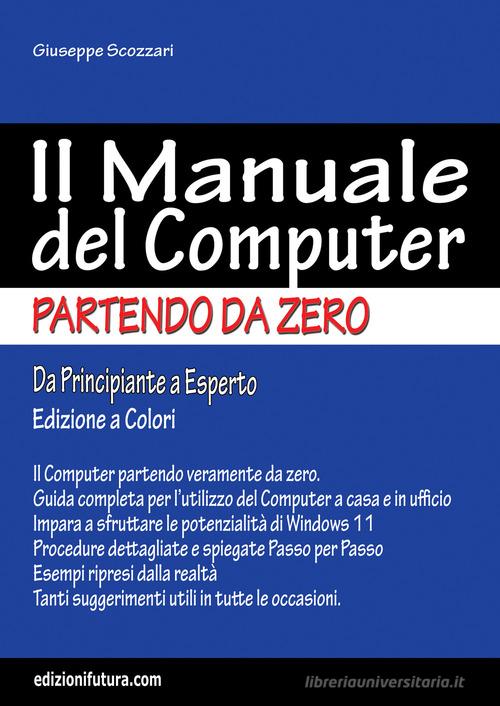 Il manuale del computer partendo da zero. Edizione Windows 11 di Giuseppe Scozzari edito da Edizionifutura.Com