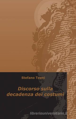 Discorso sulla decadenza dei costumi di Stefano Teani edito da ilmiolibro self publishing