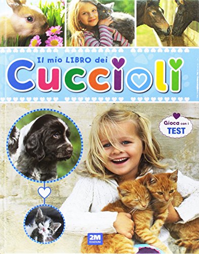 Il mio libro dei cuccioli. Un libro per scoprire e conoscere il mondo dei cuccioli... con tante immagini, curiosità e test edito da 2M