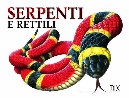 Serpenti e rettili. Ediz. illustrata edito da Dix