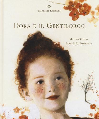 Dora e il Gentilorco. Ediz. illustrata di Matteo Razzini, Sonia Maria Luce Possentini edito da Valentina Edizioni