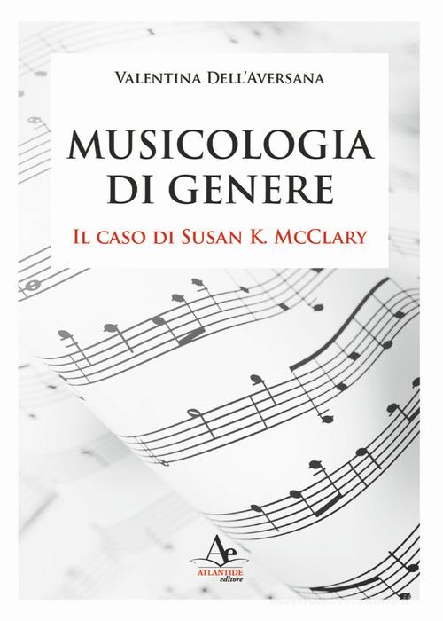 Musicologia di genere. Il caso di Susan K. McClary di Valentina Dell'Aversana edito da Atlantide Editore