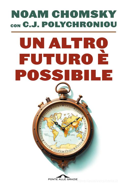 Un altro futuro è possibile di Noam Chomsky, C. J. Polychroniou edito da Ponte alle Grazie