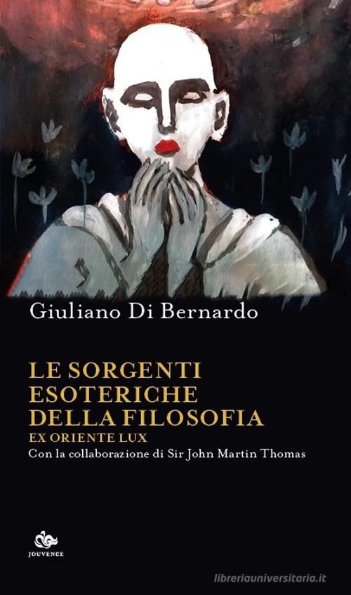 Le sorgenti esoteriche della filosofia. Ex Oriente lux di Giuliano Di Bernardo, John Martin Thomas edito da Editoriale Jouvence