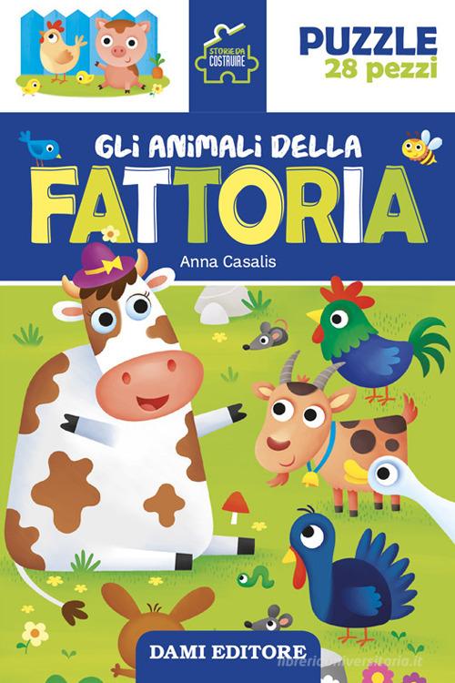 Gli animali della fattoria. Storie da costruire. Ediz. a colori. Con puzzle da 28 pezzi di Anna Casalis edito da Dami Editore