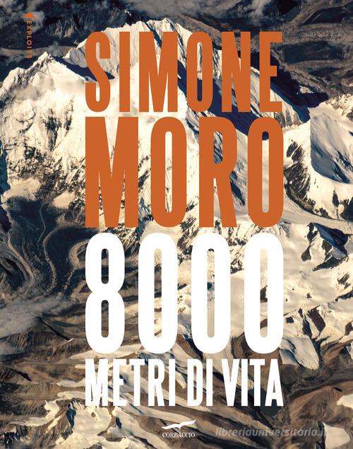 8000 metri di vita. Ediz. italiana e inglese di Simone Moro edito da Corbaccio