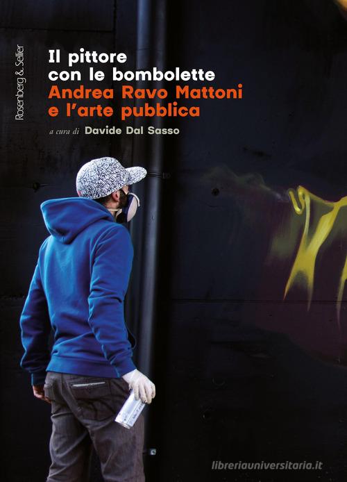 Il pittore con le bombolette. Andrea Ravo Mattoni e l'arte pubblica edito da Rosenberg & Sellier