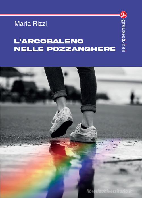 L'arcobaleno nelle pozzanghere di Maria Rizzi edito da Graus Edizioni