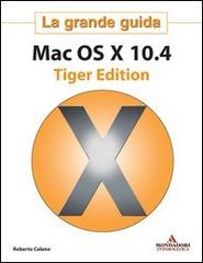 Mac OS X 10.4 Tiger Edition. La grande guida di Roberto Celano edito da Mondadori Informatica