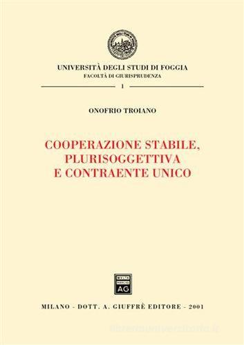 Cooperazione stabile, plurisoggettiva e contraente unico di Onofrio Troiano edito da Giuffrè