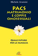 PACS, matrimonio e coppie omosessuali. Quale futuro per la famiglia di Michele Aramini edito da Paoline Editoriale Libri