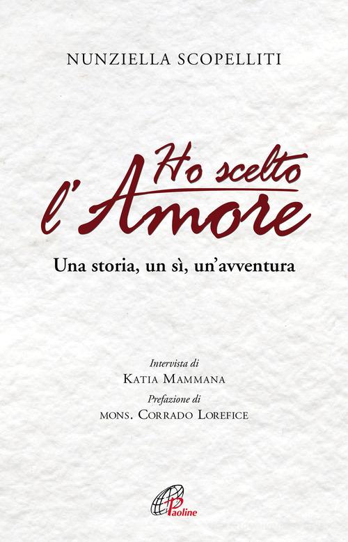 Ho scelto l'amore. Una storia, un sì, un'avventura di Nunziella Scopelliti, Katia Mammana edito da Paoline Editoriale Libri