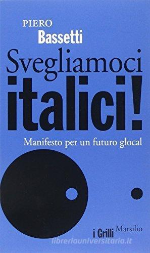 Svegliamoci italici! Manifesto per un futuro glocal di Piero Bassetti edito da Marsilio