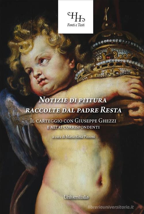 Notizie di pittura raccolte dal padre Resta. Il carteggio con Giuseppe Ghezzi e altri corrispondenti. Ediz. per la scuola edito da Universitalia