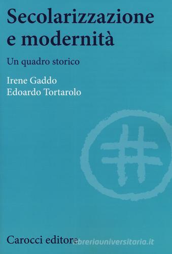 Secolarizzazione e modernità. Un quadro storico di Irene Gaddo, Edoardo Tortarolo edito da Carocci