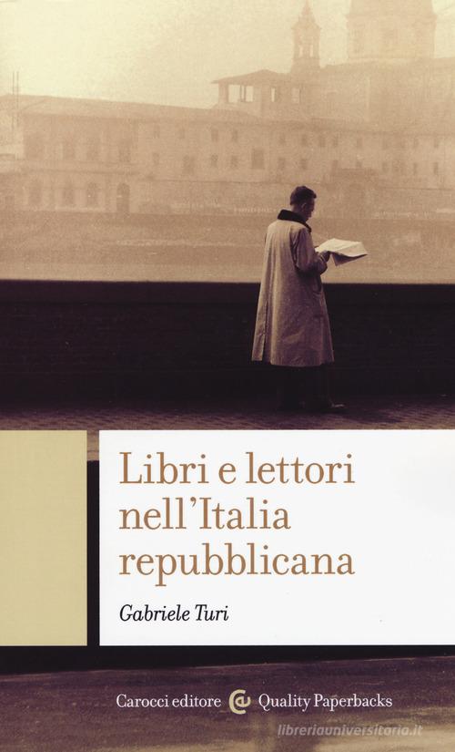 Libri e lettori nell'Italia repubblicana di Gabriele Turi edito da Carocci