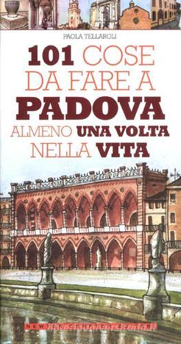 101 cose da fare a Padova almeno una volta nella vita di Paola Tellaroli edito da Newton Compton