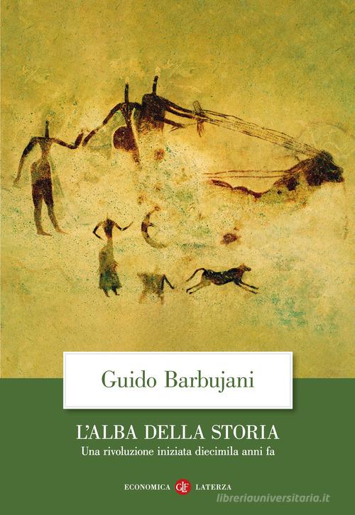 L'alba della storia. Una rivoluzione iniziata diecimila anni fa di Guido Barbujani edito da Laterza