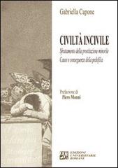 Civiltà incivile. Sfruttamento della prostituzione minorile. Cause e conseguenze della pedofilia di Gabriella Capone edito da Edizioni Univ. Romane