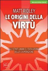 Le origini della virtù. Gli istinti umani e l'evoluzione della cooperazione di Matt Ridley edito da IBL Libri
